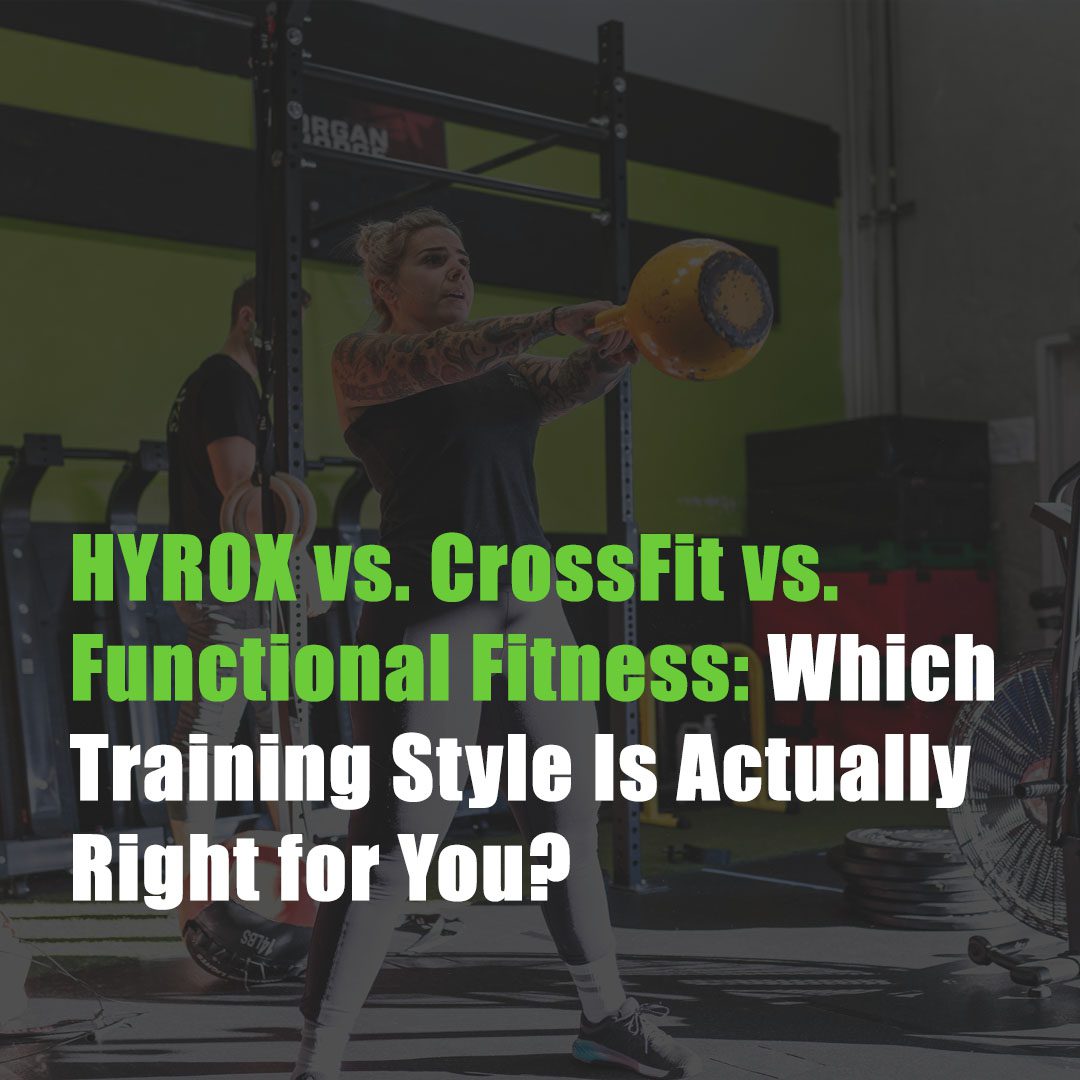 HYROX vs. CrossFit vs. Functional Fitness: Which Training Style Is Actually Right for You?
