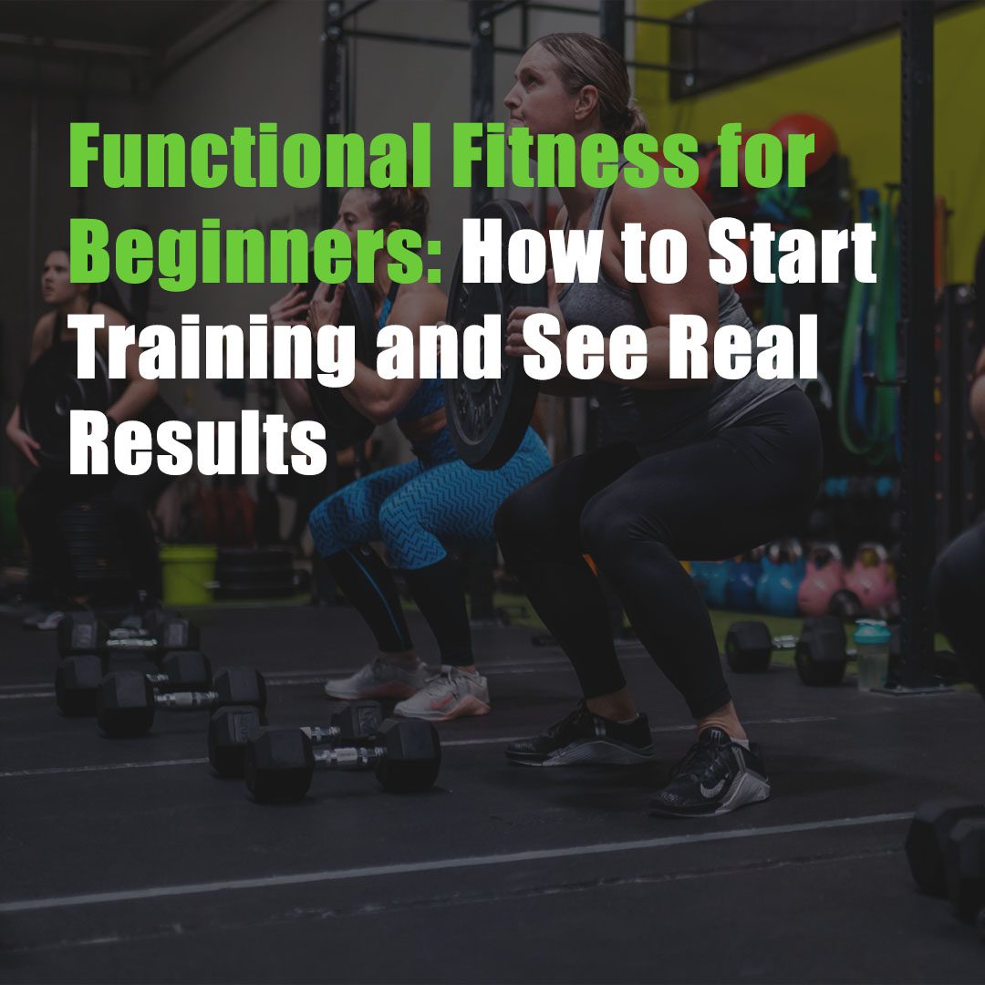 Functional Fitness for Beginners: How to Start Training and See Real Results